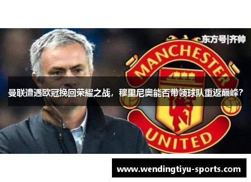 曼联遭遇欧冠挽回荣耀之战，穆里尼奥能否带领球队重返巅峰？