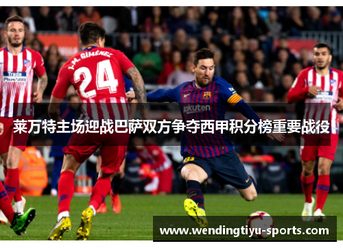 莱万特主场迎战巴萨双方争夺西甲积分榜重要战役