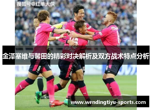 金泽塞维与馨田的精彩对决解析及双方战术特点分析